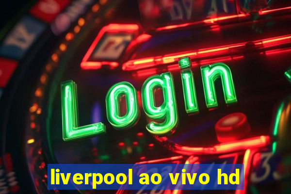 liverpool ao vivo hd